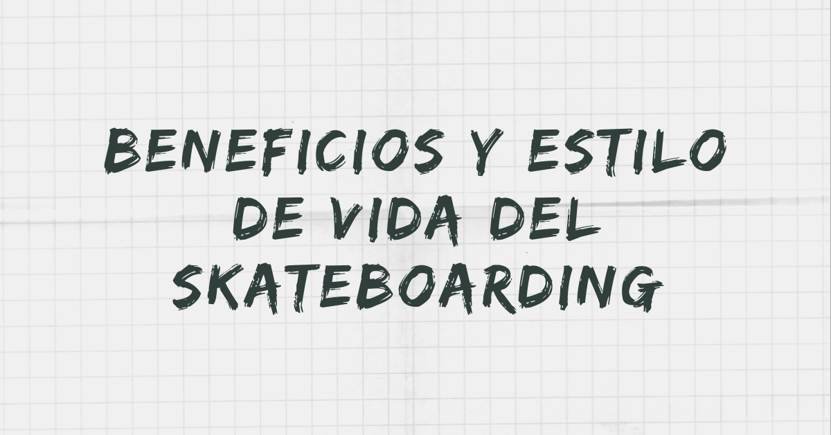 Beneficios y Estilo de Vida del Skateboarding